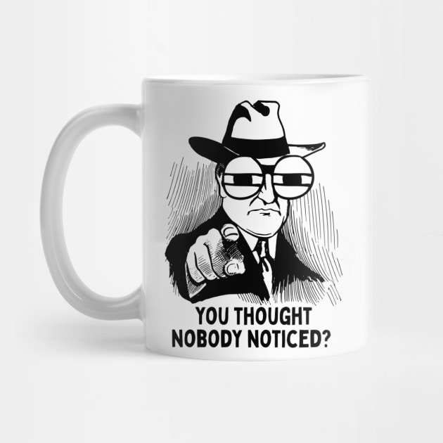 You thought nobody noticed? by Demian Stipatio